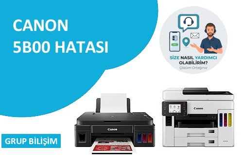 Canon 5B00 hatası ve Canon yazıcı teknik servis çözümü